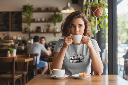 Women’s Tee “We’re Pumpin’ Adrenaline” a°t°i°n°y